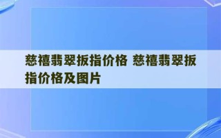 慈禧翡翠扳指价格 慈禧翡翠扳指价格及图片