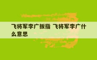 飞将军李广扳指 飞将军李广什么意思