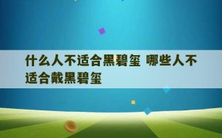 什么人不适合黑碧玺 哪些人不适合戴黑碧玺