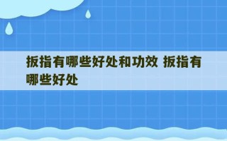 扳指有哪些好处和功效 扳指有哪些好处