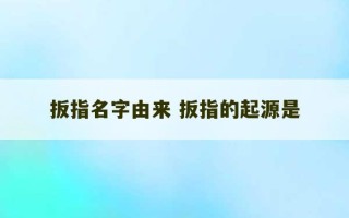 扳指名字由来 扳指的起源是