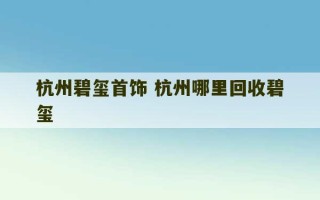 杭州碧玺首饰 杭州哪里回收碧玺