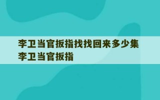 李卫当官扳指找找回来多少集 李卫当官扳指