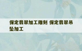 保定翡翠加工雕刻 保定翡翠吊坠加工