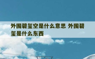 外围碧玺空是什么意思 外围碧玺是什么东西