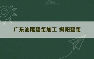 广东汕尾碧玺加工 揭阳碧玺