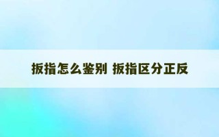 扳指怎么鉴别 扳指区分正反