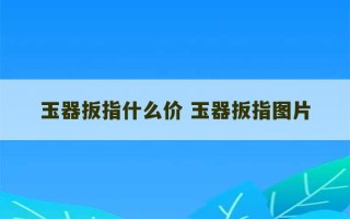 玉器扳指什么价 玉器扳指图片