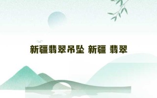 新疆翡翠吊坠 新疆 翡翠