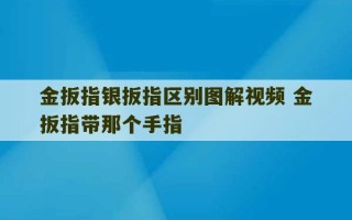 金扳指银扳指区别图解视频 金扳指带那个手指