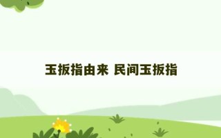 玉扳指由来 民间玉扳指