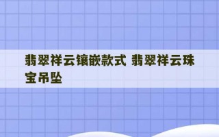 翡翠祥云镶嵌款式 翡翠祥云珠宝吊坠