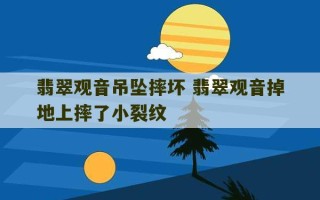 翡翠观音吊坠摔坏 翡翠观音掉地上摔了小裂纹