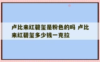 卢比来红碧玺是粉色的吗 卢比来红碧玺多少钱一克拉