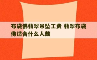 布袋佛翡翠吊坠工费 翡翠布袋佛适合什么人戴