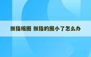 扳指缩圈 扳指的圈小了怎么办