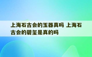 上海石古会的玉器真吗 上海石古会的碧玺是真的吗