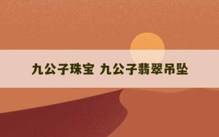 九公子珠宝 九公子翡翠吊坠