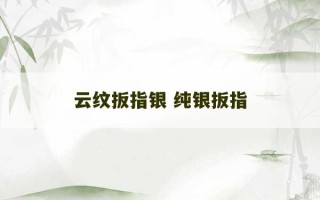 云纹扳指银 纯银扳指