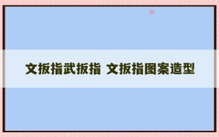 文扳指武扳指 文扳指图案造型