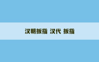 汉朝扳指 汉代 扳指