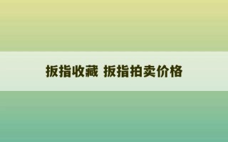 扳指收藏 扳指拍卖价格