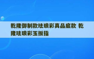 乾隆御制款珐琅彩真品底款 乾隆珐琅彩玉扳指