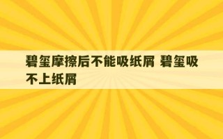 碧玺摩擦后不能吸纸屑 碧玺吸不上纸屑