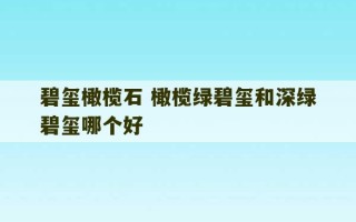 碧玺橄榄石 橄榄绿碧玺和深绿碧玺哪个好