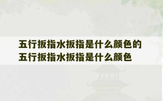 五行扳指水扳指是什么颜色的 五行扳指水扳指是什么颜色