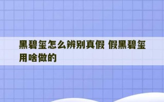 黑碧玺怎么辨别真假 假黑碧玺用啥做的