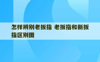 怎样辨别老扳指 老扳指和新扳指区别图