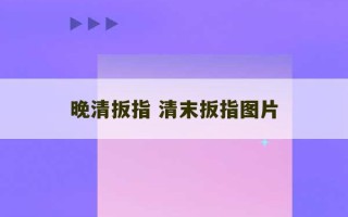 晚清扳指 清末扳指图片