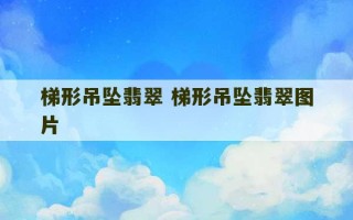 梯形吊坠翡翠 梯形吊坠翡翠图片