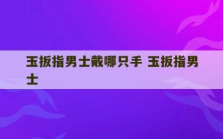 玉扳指男士戴哪只手 玉扳指男士