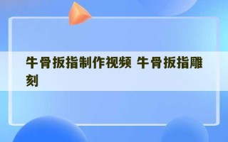 牛骨扳指制作视频 牛骨扳指雕刻