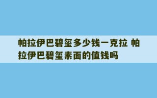 帕拉伊巴碧玺多少钱一克拉 帕拉伊巴碧玺素面的值钱吗