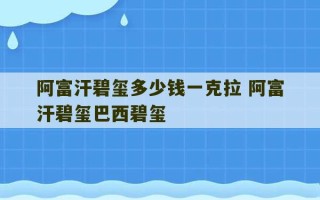 阿富汗碧玺多少钱一克拉 阿富汗碧玺巴西碧玺