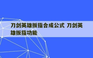 刀剑英雄扳指合成公式 刀剑英雄扳指功能