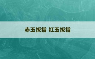 赤玉扳指 红玉扳指