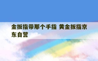 金扳指带那个手指 黄金扳指京东自营