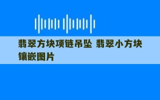 翡翠方块项链吊坠 翡翠小方块镶嵌图片