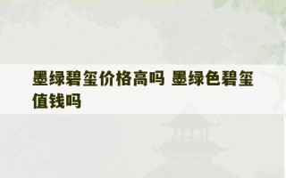 墨绿碧玺价格高吗 墨绿色碧玺值钱吗