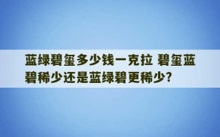 蓝绿碧玺多少钱一克拉 碧玺蓝碧稀少还是蓝绿碧更稀少?