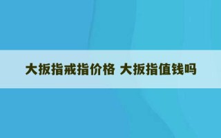 大扳指戒指价格 大扳指值钱吗