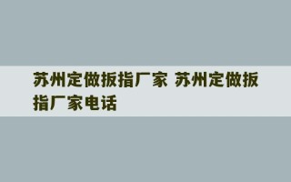 苏州定做扳指厂家 苏州定做扳指厂家电话