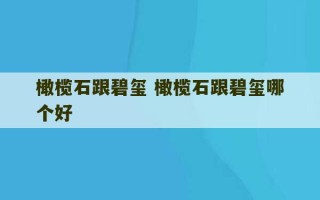 橄榄石跟碧玺 橄榄石跟碧玺哪个好