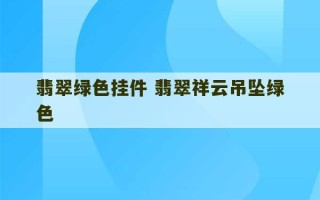 翡翠绿色挂件 翡翠祥云吊坠绿色