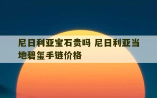 尼日利亚宝石贵吗 尼日利亚当地碧玺手链价格