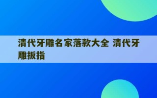 清代牙雕名家落款大全 清代牙雕扳指